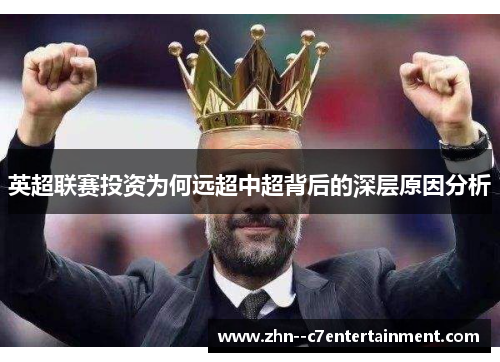 英超联赛投资为何远超中超背后的深层原因分析