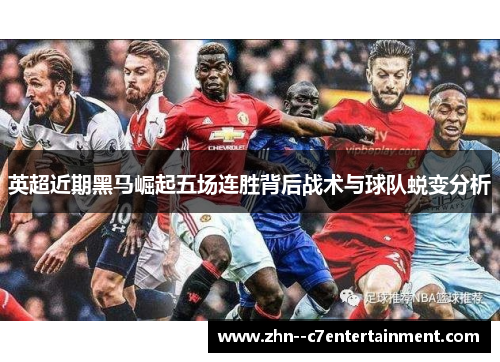 英超近期黑马崛起五场连胜背后战术与球队蜕变分析