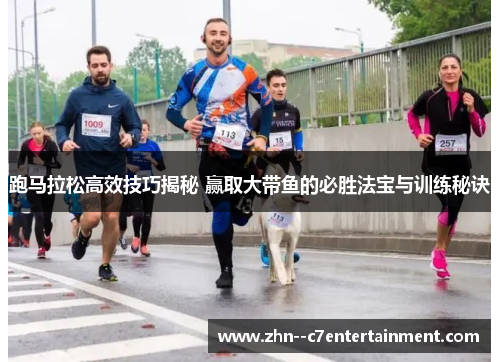 跑马拉松高效技巧揭秘 赢取大带鱼的必胜法宝与训练秘诀 跑马拉松高效技巧揭秘 赢取大带鱼的必胜法宝与训练秘诀
