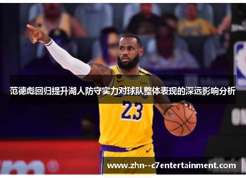 范德彪回归提升湖人防守实力对球队整体表现的深远影响分析 范德彪回归提升湖人防守实力对球队整体表现的深远影响分析