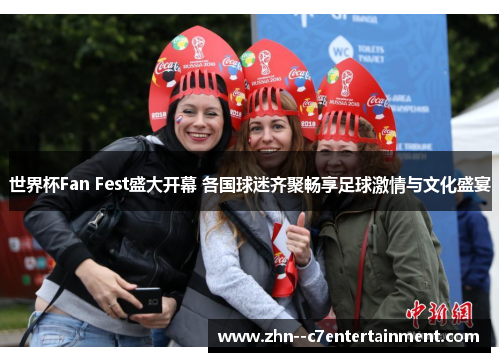 世界杯Fan Fest盛大开幕 各国球迷齐聚畅享足球激情与文化盛宴