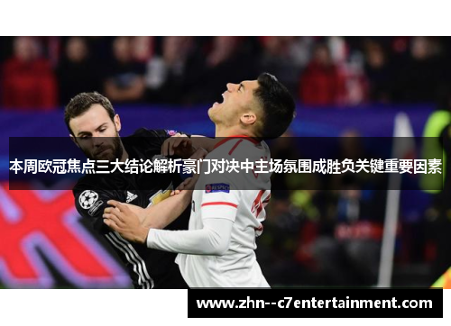 本周欧冠焦点三大结论解析豪门对决中主场氛围成胜负关键重要因素