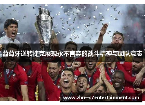 葡萄牙逆转捷克展现永不言弃的战斗精神与团队意志