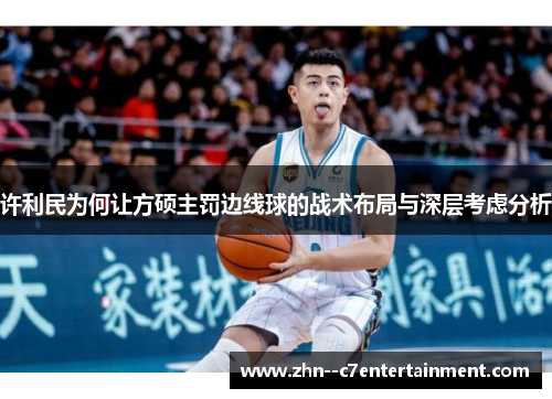 许利民为何让方硕主罚边线球的战术布局与深层考虑分析