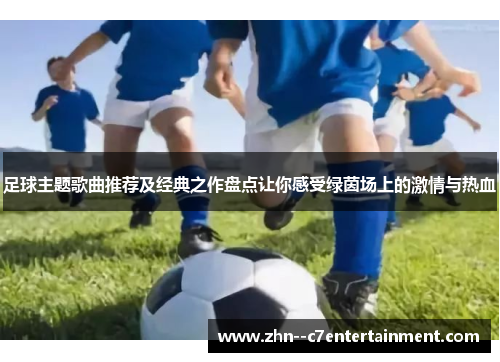 足球主题歌曲推荐及经典之作盘点让你感受绿茵场上的激情与热血