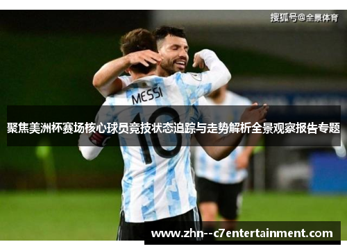 聚焦美洲杯赛场核心球员竞技状态追踪与走势解析全景观察报告专题