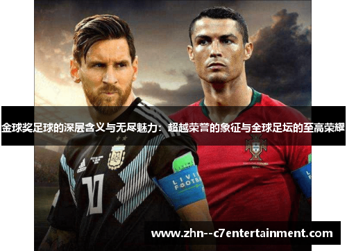 金球奖足球的深层含义与无尽魅力：超越荣誉的象征与全球足坛的至高荣耀