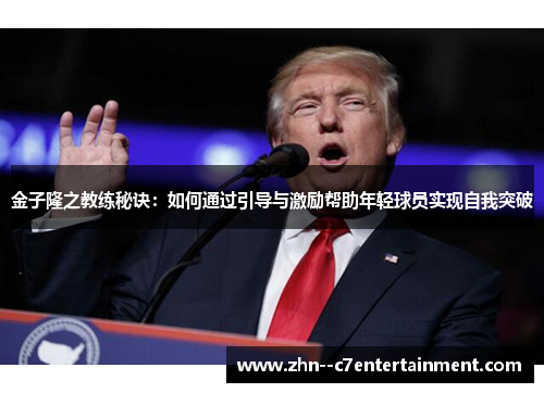 金子隆之教练秘诀：如何通过引导与激励帮助年轻球员实现自我突破