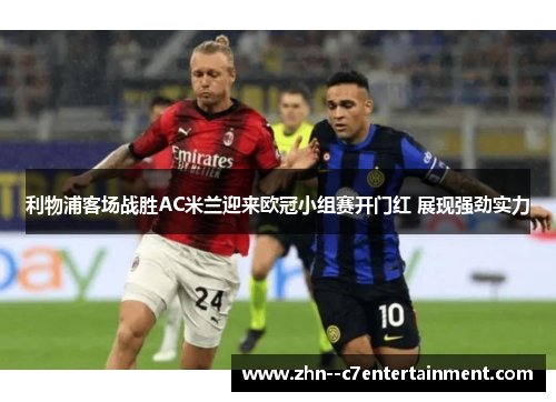 利物浦客场战胜AC米兰迎来欧冠小组赛开门红 展现强劲实力