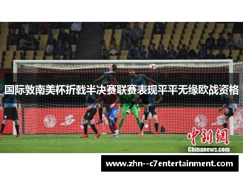 国际敦南美杯折戟半决赛联赛表现平平无缘欧战资格